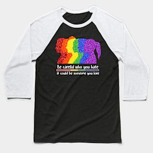 Be Careful Who You Hate It Could Be Someone You Love, LGBT Baseball T-Shirt